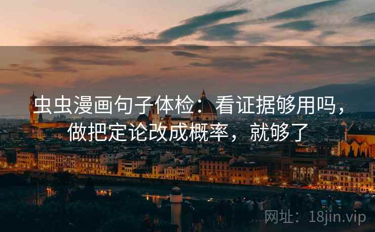 虫虫漫画句子体检：看证据够用吗，做把定论改成概率，就够了