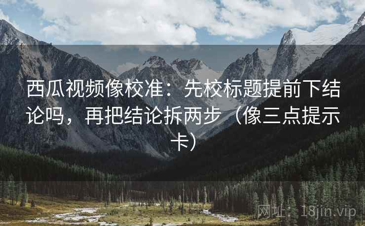 爱一番一分钟小抄：看证据够用吗→做把对象写具体→评论也能用